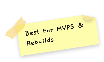 Best for MVPs and rebuilds